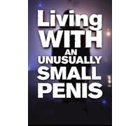 Living With an Unusually Small Penis: Funny Birthday Gag Gift for Men: Hilarious Prank Notebook for Your Brother, Best Friend, or Boyfriend - Blank ... for Birthdays, Retirement, and Christmas