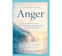 Living with Anger: A Compassionate Guide to Understanding, Managing, and Transforming Anger