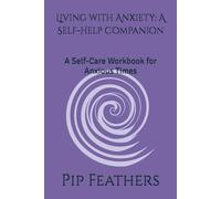 Living with Anxiety: A Self-Help Companion: A Self-Care Workbook for Anxious Times