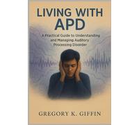 Living with APD: A Practical Guide to Understanding and Managing Auditory Processing Disorder