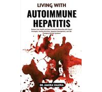 Living With Autoimmune Hepatitis: Restore Liver Health and Boost Immunity Naturally with Expert Strategies, Healing Nutrition, Symptom Management, and Life-Changing Lifestyle Guidance