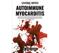 Living With Autoimmune Myocarditis: Restore Heart Strength and Reduce Inflammation Naturally with Proven Strategies to Improve Circulation, Boost Energy, and Protect Cardiovascular Health