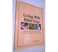 Living With Blind Dogs: A Resource Book and Training Guide for the Owners of Blind and Low-Vision Dogs: A Resource Book & Training Guide for the Owners of Blind & Low-Vision Dogs
