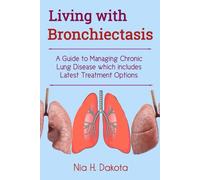 Living with Bronchiectasis: A Guide to Managing Chronic Lung Disease which includes Latest Treatment Options