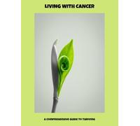 Living With Cancer: A Comprehensive Guide To Thriving
