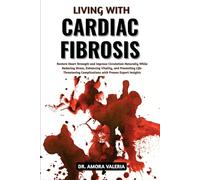 Living With Cardiac Fibrosis: Restore Heart Strength and Improve Circulation Naturally While Reducing Stress, Enhancing Vitality, and Preventing ... Complications with Proven Expert Insights
