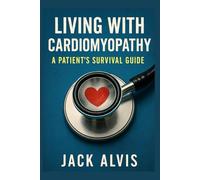 Living with Cardiomyopathy: A Patient’s Survival Guide