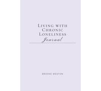 Living with Chronic Loneliness Journal: Understanding the Ache, Building Connection, and Finding Your Way Back to Yourself
