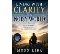Living with Clarity in a Noisy World: Filtering Noise, Finding Identity, and Walking in Purpose