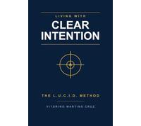 Living with Clear Intention: The LUCID Method: 1
