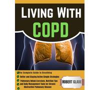 Living With COPD: The Complete Guide to Breathing Better and Staying Active Simple Strategies, Pulmonary Rehab Exercises, Nutrition Tips, and Daily ... for Chronic Obstructive Pulmonary Disease