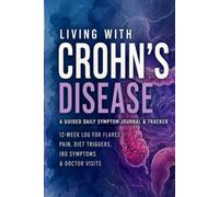 Living with Crohn's Disease: A Guided Daily Symptom Journal & Tracker - 12-Week Log for Flares, Pain, Diet Triggers, IBD Symptoms & Doctor Visits