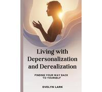 Living with Depersonalization and Derealization: Finding Your Way Back to Yourself