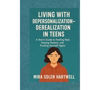 Living with Depersonalization-Derealization in Teens: A Teen’s Guide to Feeling Real, Staying Present, and Trusting Yourself Again