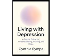 Living with Depression: A Gentle Guide to Understanding, Healing, and Hope
