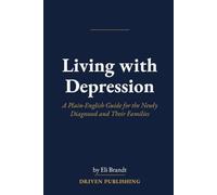 Living with Depression: A Plain-English Guide for the Newly Diagnosed and Their Families