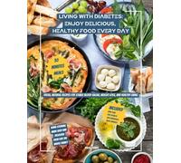 Living with Diabetes: Enjoy Delicious, Healthy Food Every Day: Fresh, natural recipes for stable blood sugar, weight loss, and healthy living