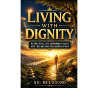 LIVING WITH DIGNITY: RESPECTING LIFE, HONORING VALUES AND CELEBRATING THE HUMAN SPIRIT