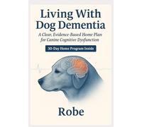 Living With Dog Dementia: A Clear, Evidence-Based Home Plan for Canine Cognitive Dysfunction