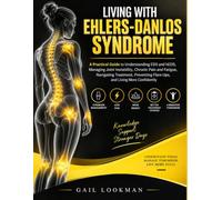 Living With Ehlers-Danlos Syndrome: A Practical Guide to Understanding EDS and hEDS, Managing Joint Instability, Chronic Pain and Fatigue, Navigating ... Flare-Ups, and Living More Confidently