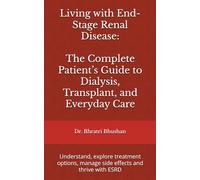Living with End-Stage Renal Disease: The Complete Patient’s Guide to Dialysis, Transplant, and Everyday Care: Understand, explore treatment options, manage side effects and thrive with ESRD