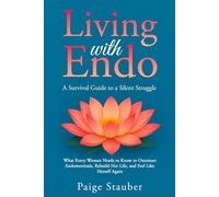 Living with Endo: A Survival Guide to a Silent Struggle: What Every Woman Needs to Know to Outsmart Endometriosis, Rebuild Her Life, and Feel Like Herself Again