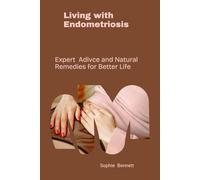 Living With Endometriosis: Expert Advice and Natural Remedies for Better Life