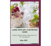 LIVING WITH EPI: A NUTRITION GUIDE: Evidence-Based Dietary Approaches for EPI Management