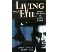 Living with Evil: Inside the Mind of the Serial Killer