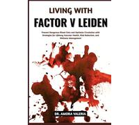 Living With Factor V Leiden: Prevent Dangerous Blood Clots and Optimize Circulation with Strategies for Lifelong Vascular Health, Risk Reduction, and Wellness Management