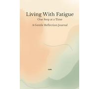 Living With Fatigue: One Step at a Time A Gentle Reflection Journal