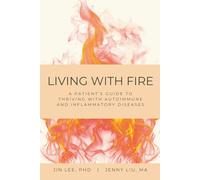 Living with Fire: A Patient’s Guide to Thriving with Autoimmune and Inflammatory Diseases