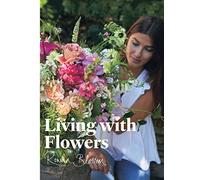 Living With Flowers: Blooms & Bouquets for the Home