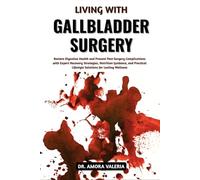 Living With Gallbladder Surgery: Restore Digestive Health and Prevent Post-Surgery Complications with Expert Recovery Strategies, Nutrition Guidance, ... Lifestyle Solutions for Lasting Wellness