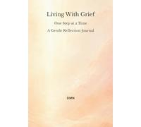 Living With Grief: One Step at a Time A Gentle Reflection Journal