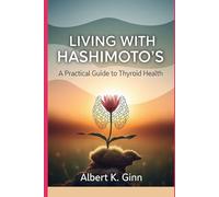 LIVING WITH HASHIMOTO’S: A Practical Guide to Thyroid Health