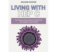LIVING WITH HEP C: Your Step-by-Step Guide to Treatments, Liver Support, and Healing
