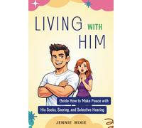 Living with Him: Guide How to Make Peace with His Socks, Snoring, and Selective Hearing. Turn Everyday Frustrations into Deeper Understanding and Make Stronger Relationship