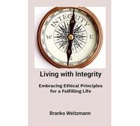 Living with Integrity: Embracing Ethical Principles for a Fulfilling Life