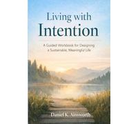 Living with Intention: A Guided Workbook for Designing a Sustainable, Meaningful life