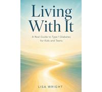 Living With It: A Real Guide to Type 1 Diabetes for Kids and Teens
