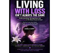 Living with Loss Isn't Always The Same: Understanding, Recognising and Responding to the Many Faces of Grief