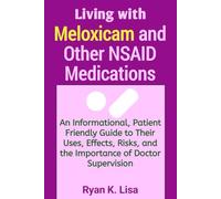 Living with Meloxicam and Other NSAID Medications: An Informational, Patient Friendly Guide to Their Uses, Effects, Risks, and the Importance of Doctor Supervision