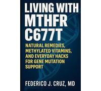 LIVING WITH MTHFR C677T: Natural Remedies, Methylated Vitamins, and Everyday Hacks for Gene Mutation Support