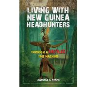 Living With New Guinea Headhunters Through A rattled Time Machine
