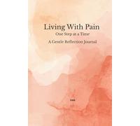 Living With Pain: One Step at a Time A Gentle Reflection Journal