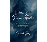 Living With Panic Attacks: Short Prayers for Sudden Fear, Racing Thoughts, and Calm in the Chaos