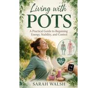 Living with POTS: A Practical Guide to Regaining Energy, Stability, and Control