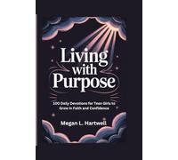 Living with Purpose: 100 Daily Devotions for Teen Girls to Grow in Faith and Confidence