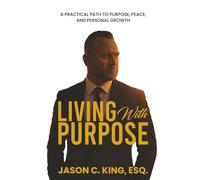 Living With Purpose: A Practical Path to Purpose, Peace and Personal Growth